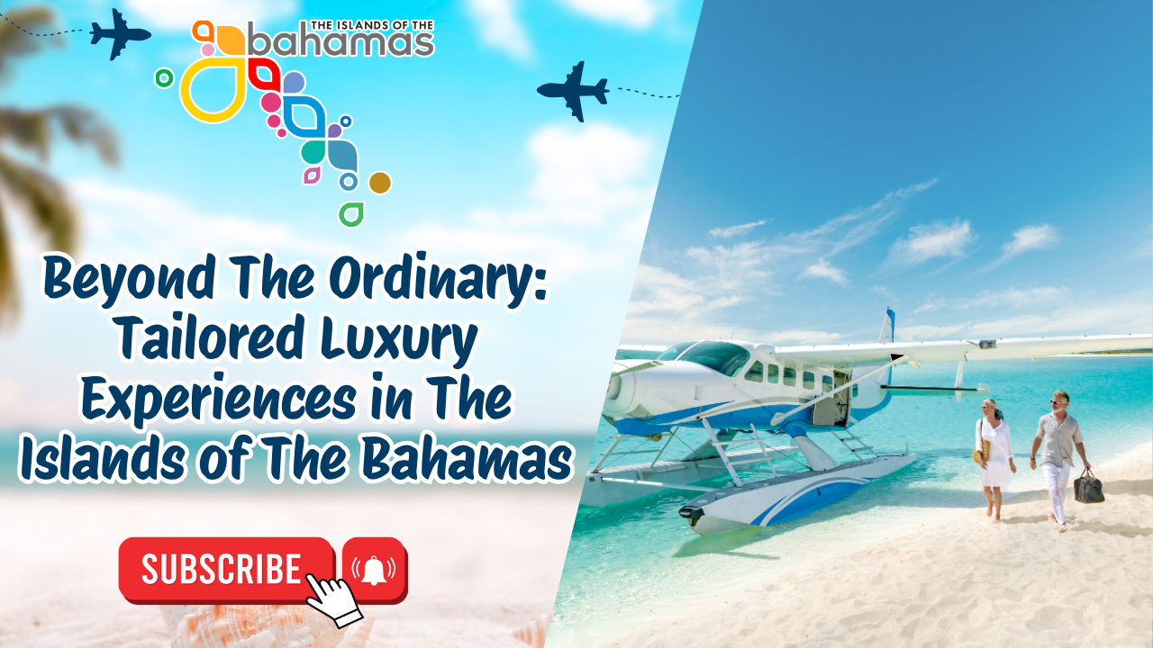 Beyond The Ordinary: Tailored Luxury Experiences in The Islands of The Bahamas